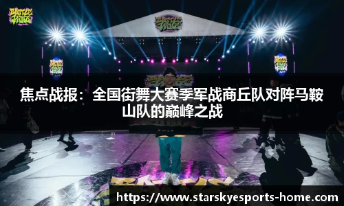 焦点战报：全国街舞大赛季军战商丘队对阵马鞍山队的巅峰之战